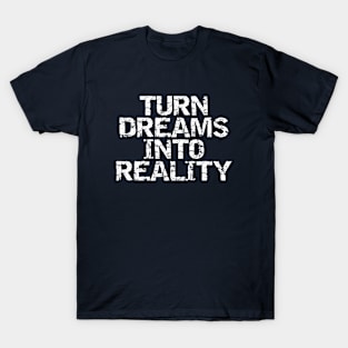 Turn Dreams Into Reality T-Shirt